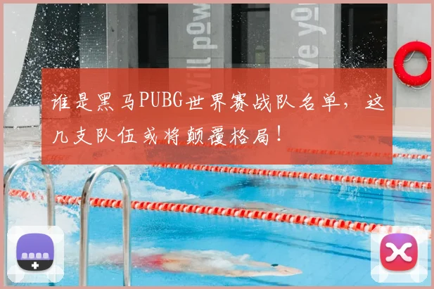 谁是黑马PUBG世界赛战队名单,这几支队伍或将颠覆格局!