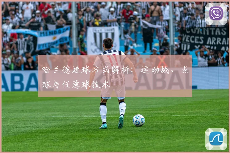 哈兰德进球方式解析:运动战、点球与任意球技术