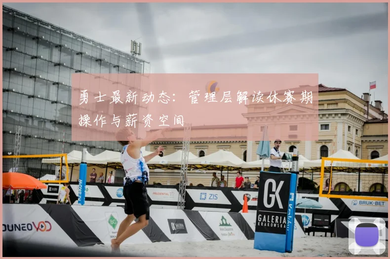 勇士最新动态：管理层解读休赛期操作与薪资空间