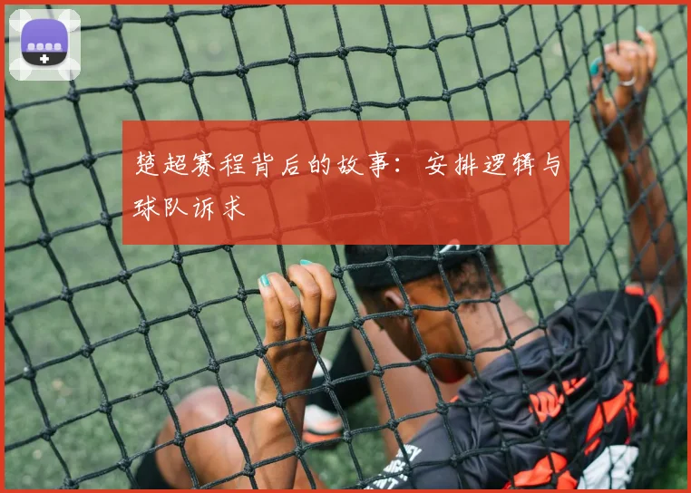 楚超赛程背后的故事：安排逻辑与球队诉求